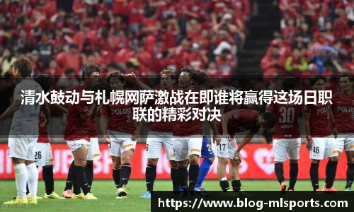 清水鼓动与札幌网萨激战在即谁将赢得这场日职联的精彩对决
